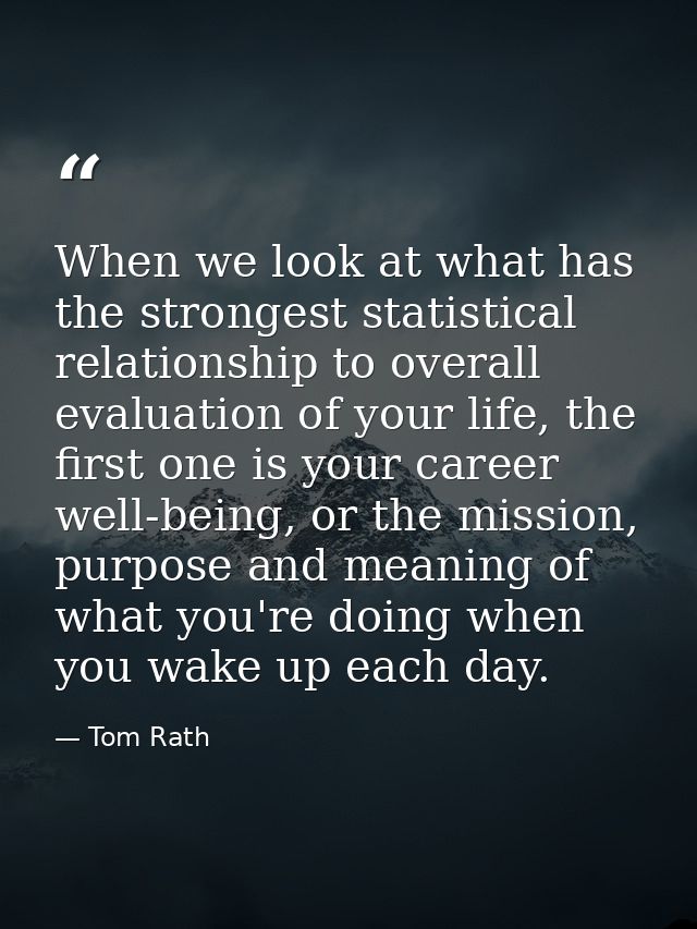 When we look at what has the strongest statistical relationship to overall evaluation of your life, the first one is you — Tom Rath