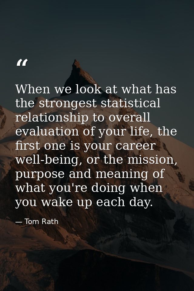 When we look at what has the strongest statistical relationship to overall evaluation of your life, the first one is you — Tom Rath