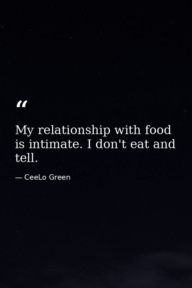 My relationship with food is intimate. I don't eat and tell. — CeeLo Green