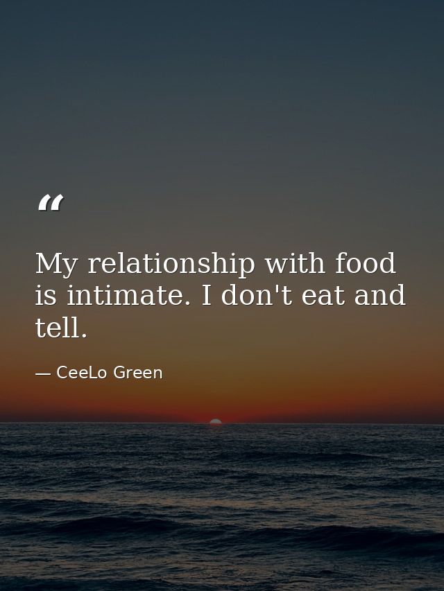 My relationship with food is intimate. I don't eat and tell. — CeeLo Green