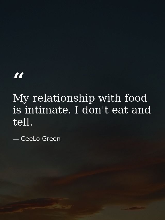 My relationship with food is intimate. I don't eat and tell. — CeeLo Green