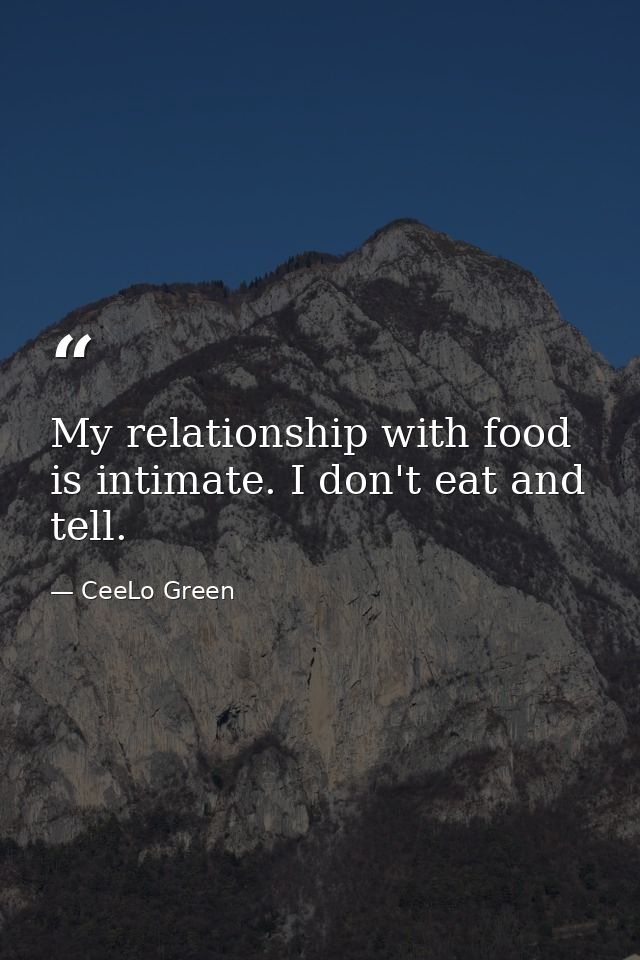 My relationship with food is intimate. I don't eat and tell. — CeeLo Green