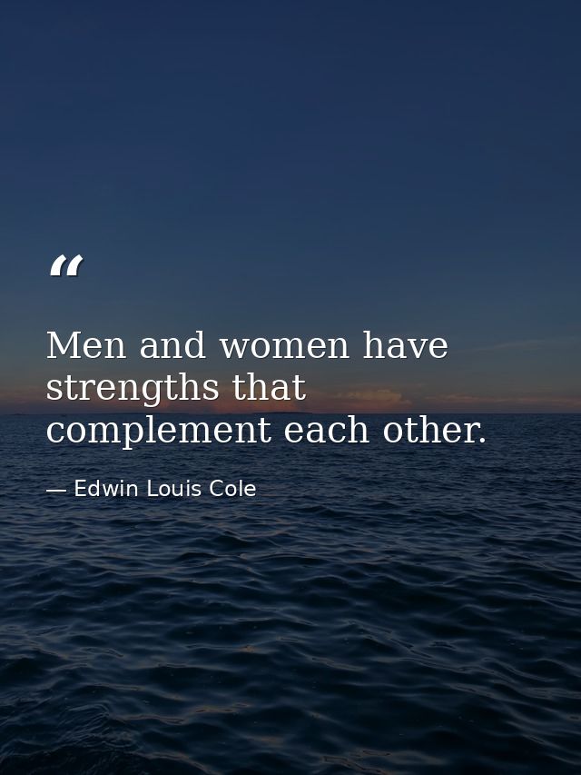 Men and women have strengths that complement each other. — Edwin Louis Cole