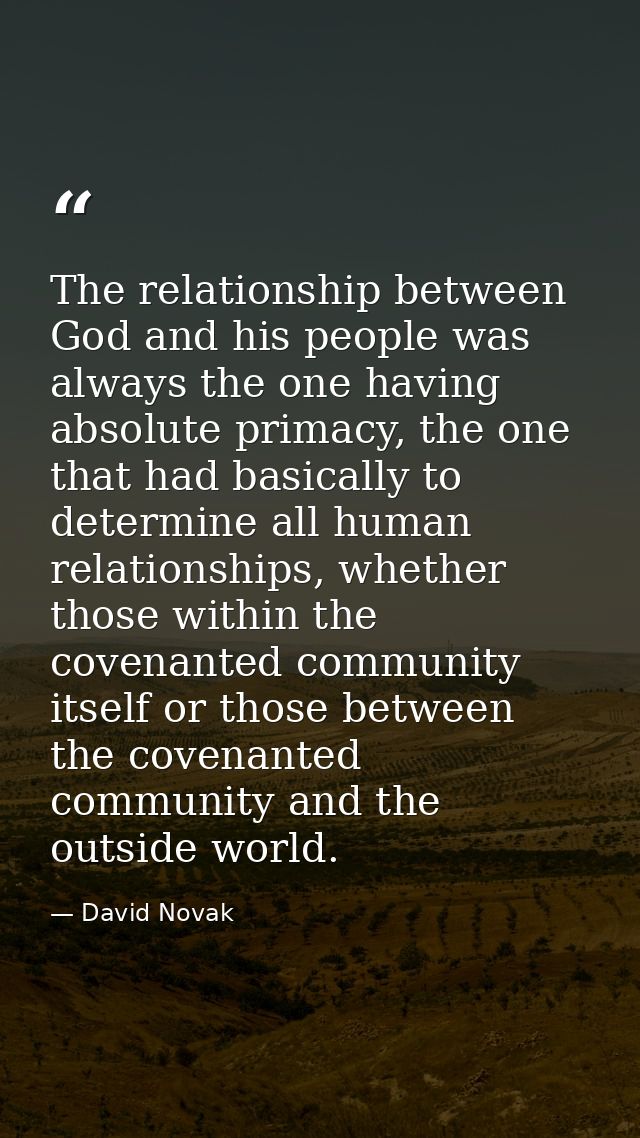 The relationship between God and his people was always the one having absolute primacy, the one that had basically to de — David Novak