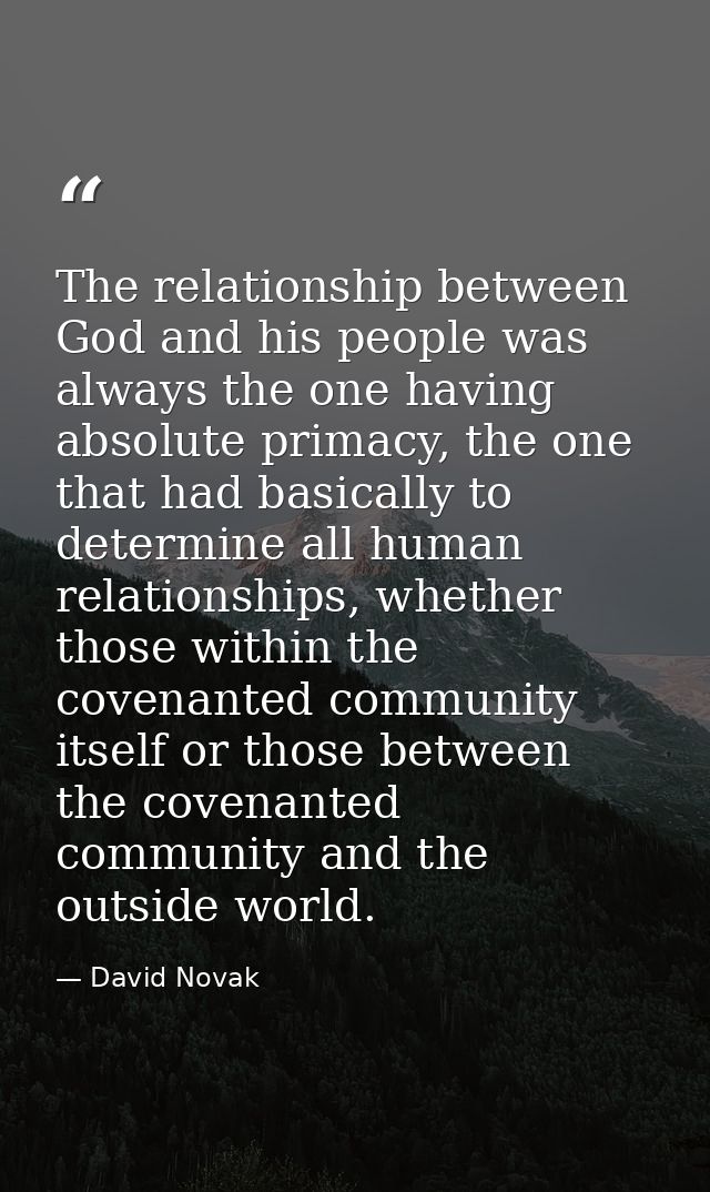 The relationship between God and his people was always the one having absolute primacy, the one that had basically to de — David Novak