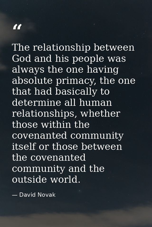 The relationship between God and his people was always the one having absolute primacy, the one that had basically to de — David Novak