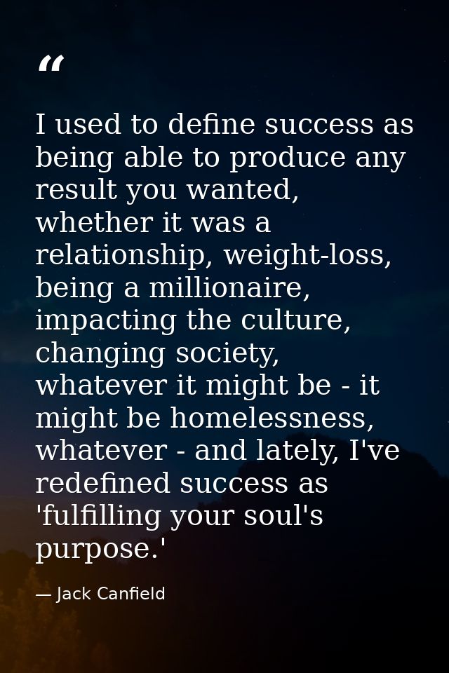 I used to define success as being able to produce any result you wanted, whether it was a relationship, weight-loss, bei — Jack Canfield