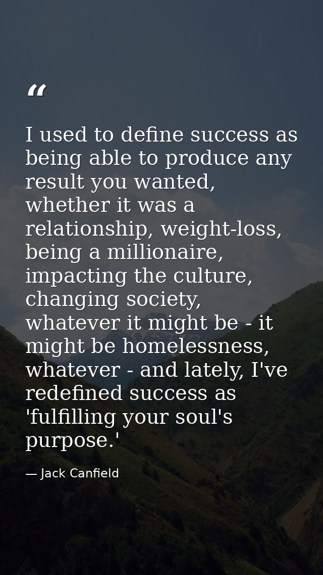 I used to define success as being able to produce any result you wanted, whether it was a relationship, weight-loss, bei — Jack Canfield
