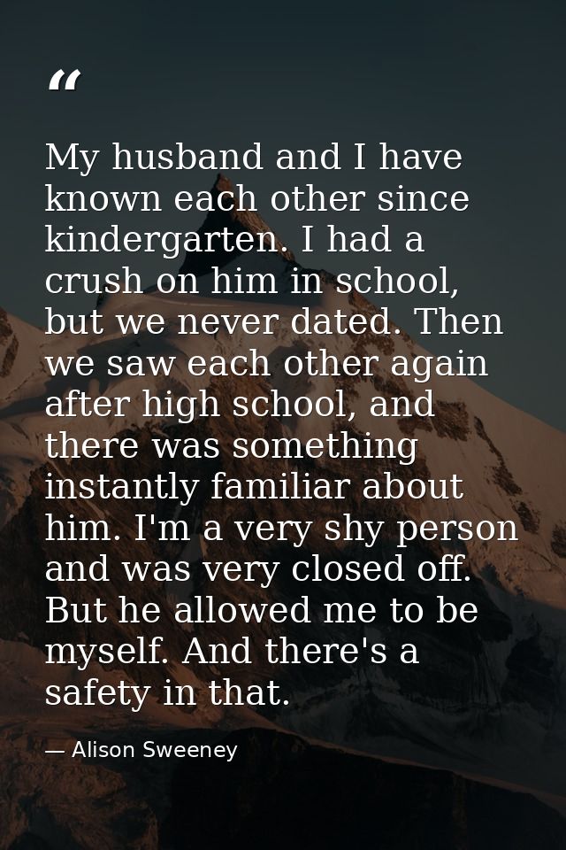 My husband and I have known each other since kindergarten. I had a crush on him in school, but we never dated. Then we s — Alison Sweeney