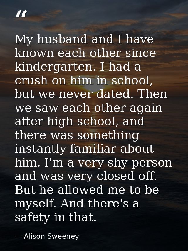 My husband and I have known each other since kindergarten. I had a crush on him in school, but we never dated. Then we s — Alison Sweeney
