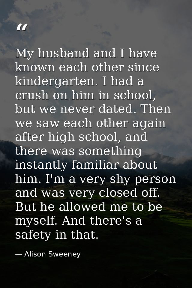 My husband and I have known each other since kindergarten. I had a crush on him in school, but we never dated. Then we s — Alison Sweeney