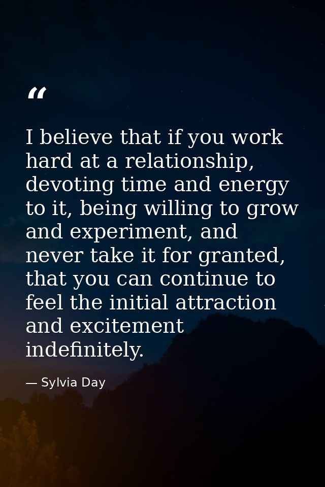 I believe that if you work hard at a relationship, devoting time and energy to it, being willing to grow and experiment, — Sylvia Day