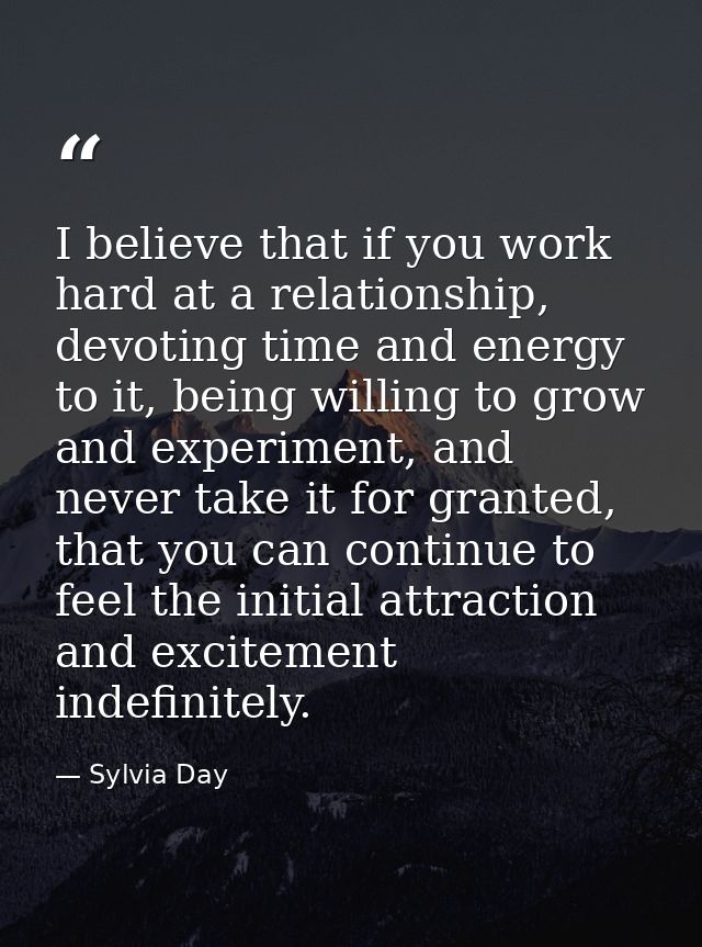 I believe that if you work hard at a relationship, devoting time and energy to it, being willing to grow and experiment, — Sylvia Day