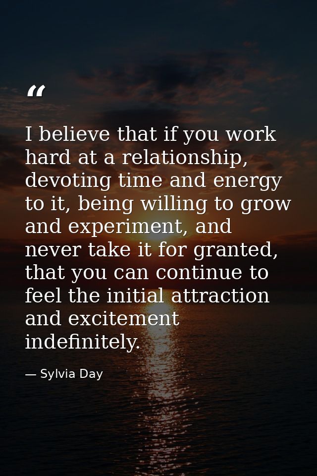 I believe that if you work hard at a relationship, devoting time and energy to it, being willing to grow and experiment, — Sylvia Day