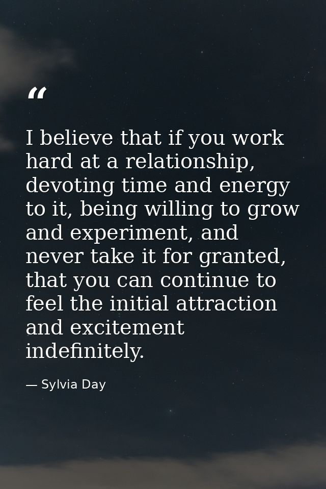 I believe that if you work hard at a relationship, devoting time and energy to it, being willing to grow and experiment, — Sylvia Day