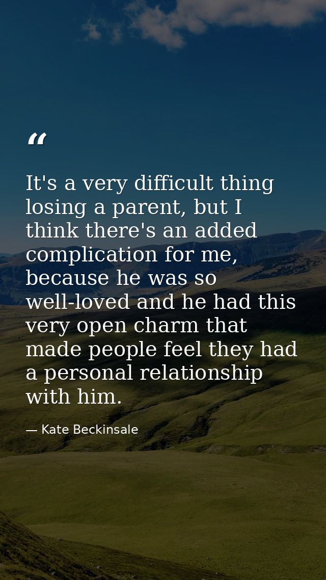 It's a very difficult thing losing a parent, but I think there's an added complication for me, because he was so well-lo — Kate Beckinsale