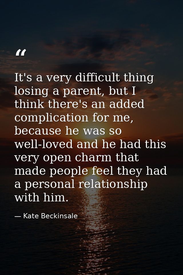 It's a very difficult thing losing a parent, but I think there's an added complication for me, because he was so well-lo — Kate Beckinsale