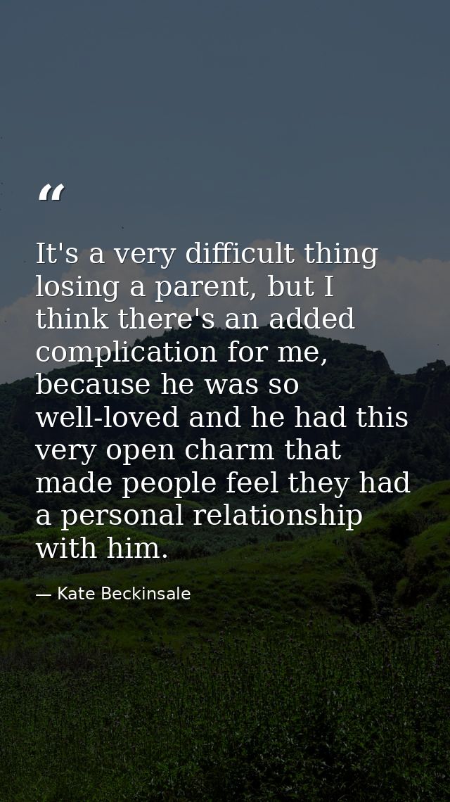 It's a very difficult thing losing a parent, but I think there's an added complication for me, because he was so well-lo — Kate Beckinsale
