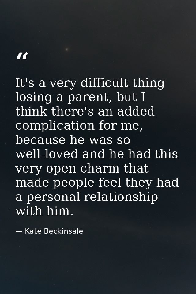 It's a very difficult thing losing a parent, but I think there's an added complication for me, because he was so well-lo — Kate Beckinsale