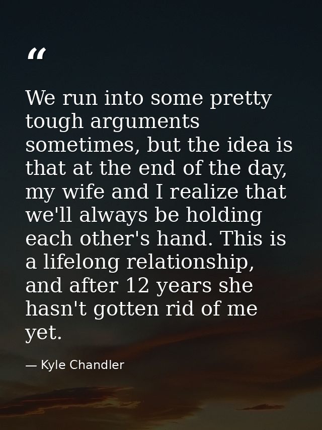 We run into some pretty tough arguments sometimes, but the idea is that at the end of the day, my wife and I realize tha — Kyle Chandler