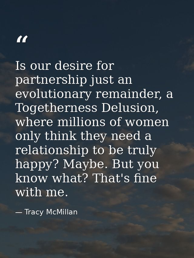 Is our desire for partnership just an evolutionary remainder, a Togetherness Delusion, where millions of women only thin — Tracy McMillan
