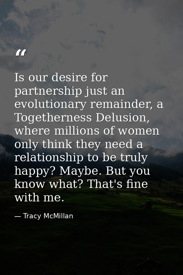 Is our desire for partnership just an evolutionary remainder, a Togetherness Delusion, where millions of women only thin — Tracy McMillan