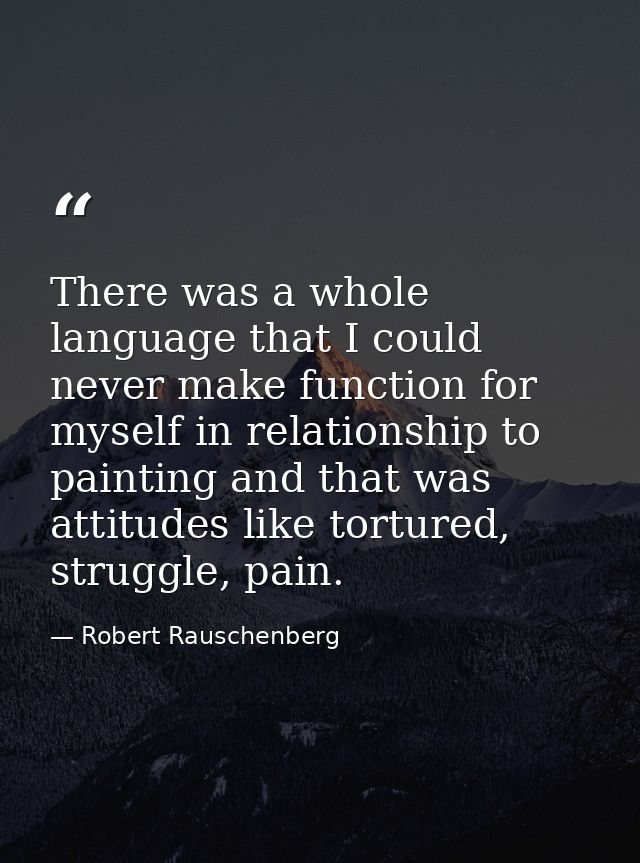 There was a whole language that I could never make function for myself in relationship to painting and that was attitude — Robert Rauschenberg