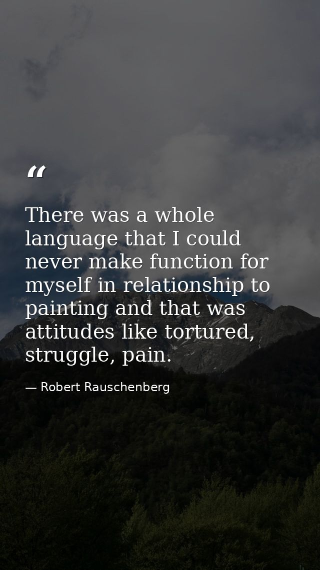 There was a whole language that I could never make function for myself in relationship to painting and that was attitude — Robert Rauschenberg