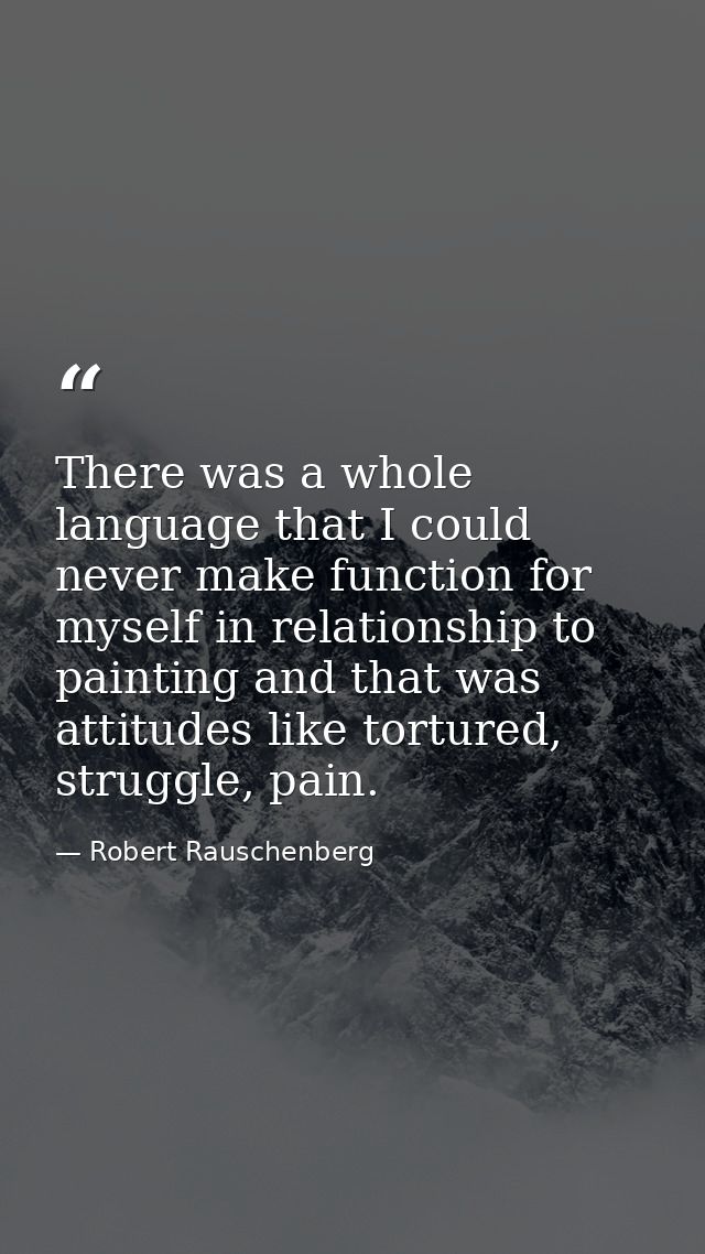 There was a whole language that I could never make function for myself in relationship to painting and that was attitude — Robert Rauschenberg