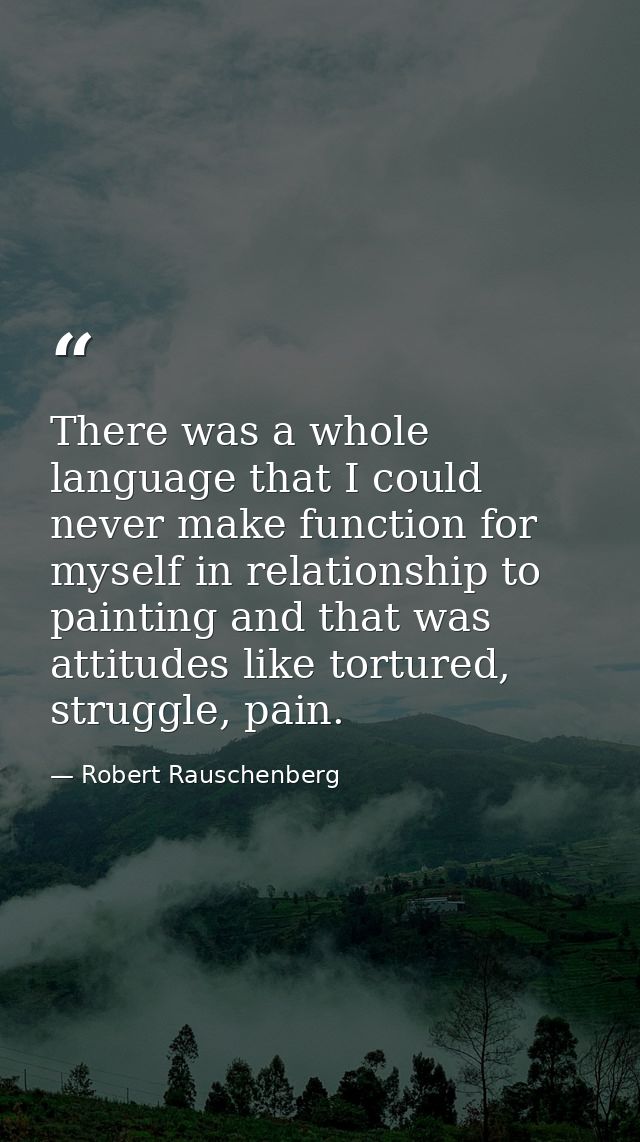 There was a whole language that I could never make function for myself in relationship to painting and that was attitude — Robert Rauschenberg