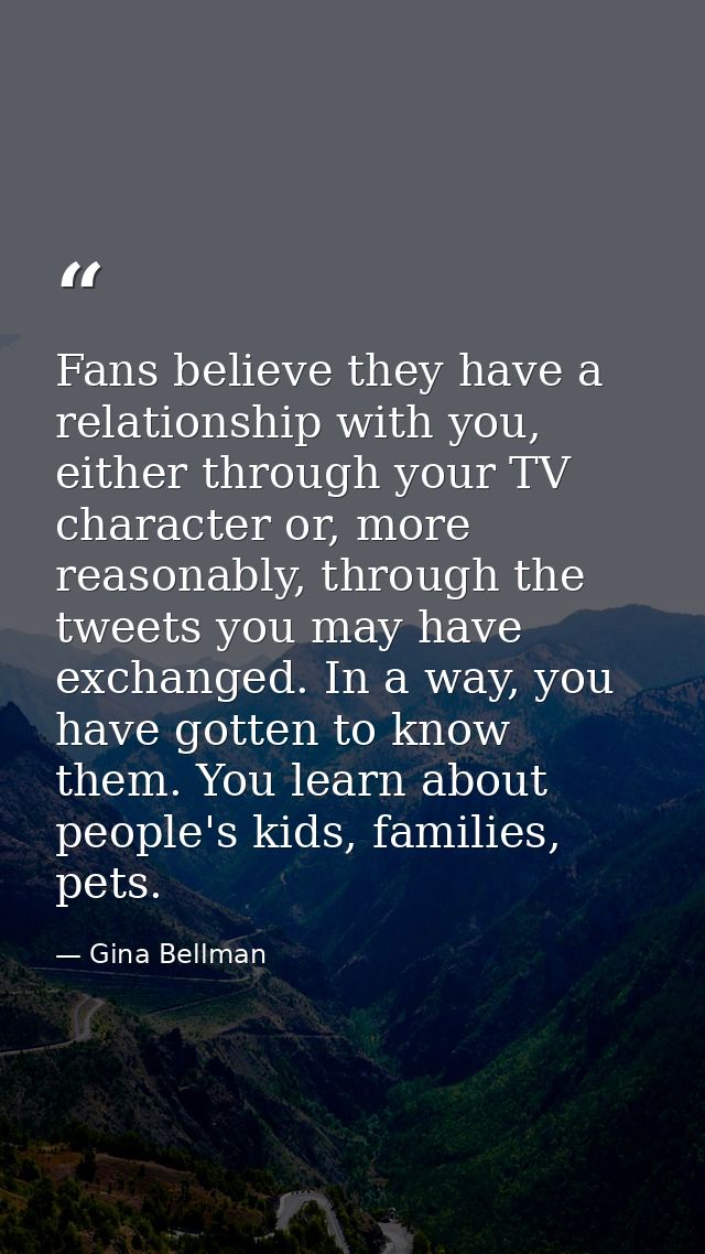 Fans believe they have a relationship with you, either through your TV character or, more reasonably, through the tweets — Gina Bellman