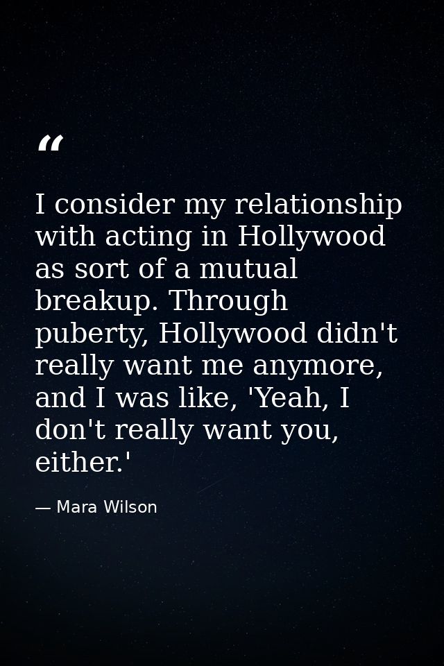 I consider my relationship with acting in Hollywood as sort of a mutual breakup. Through puberty, Hollywood didn't reall — Mara Wilson