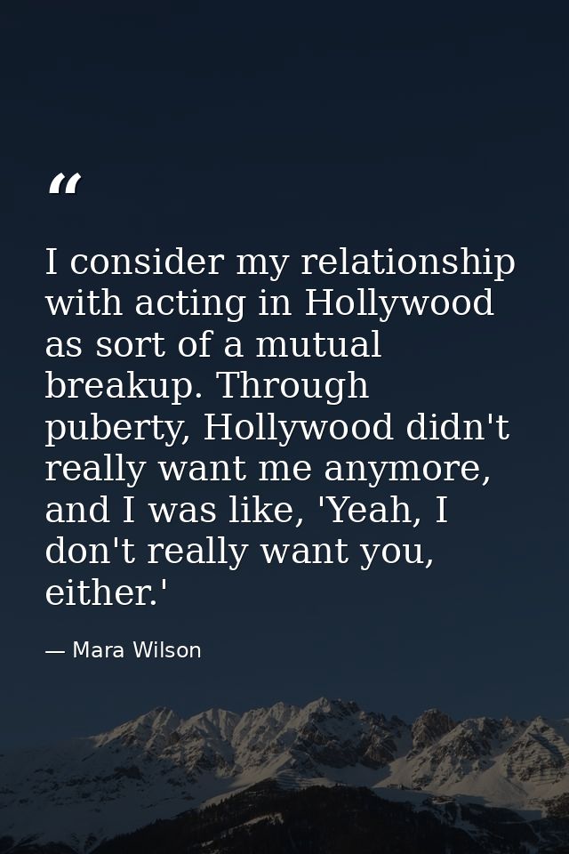 I consider my relationship with acting in Hollywood as sort of a mutual breakup. Through puberty, Hollywood didn't reall — Mara Wilson