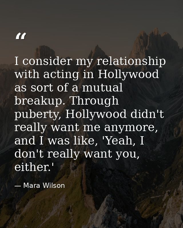 I consider my relationship with acting in Hollywood as sort of a mutual breakup. Through puberty, Hollywood didn't reall — Mara Wilson