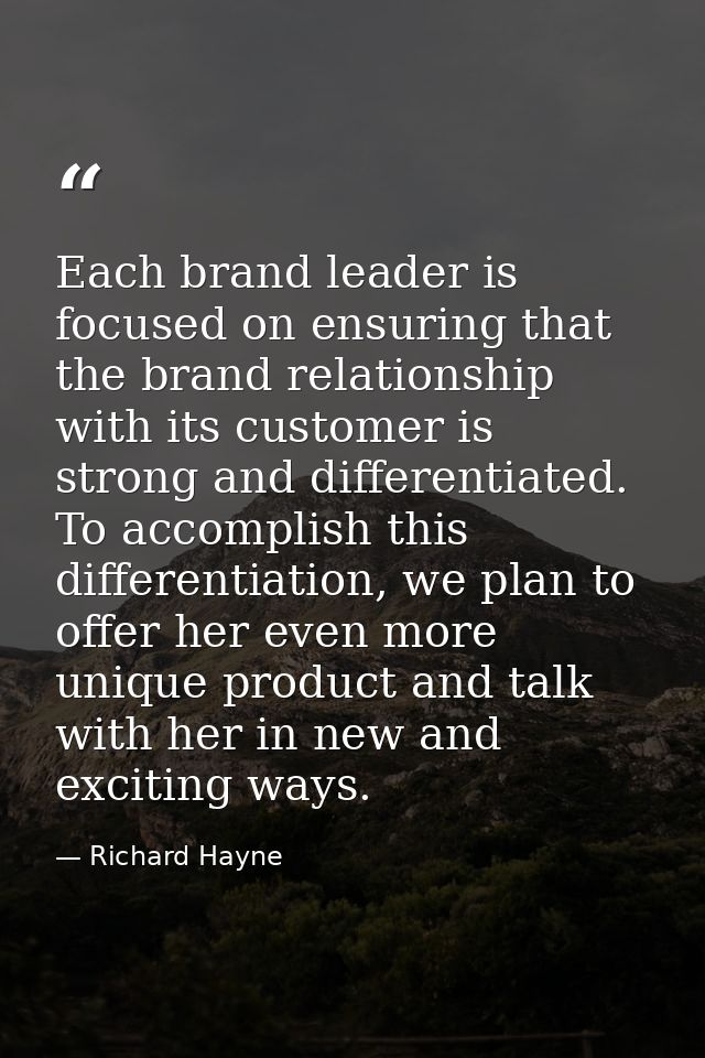 Each brand leader is focused on ensuring that the brand relationship with its customer is strong and differentiated. To  — Richard Hayne