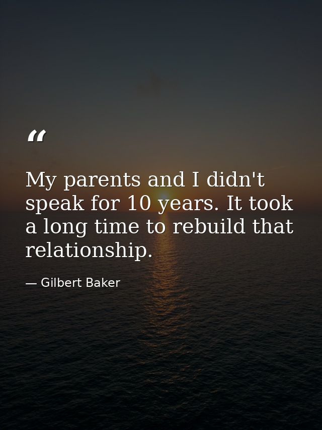 My parents and I didn't speak for 10 years. It took a long time to rebuild that relationship. — Gilbert Baker