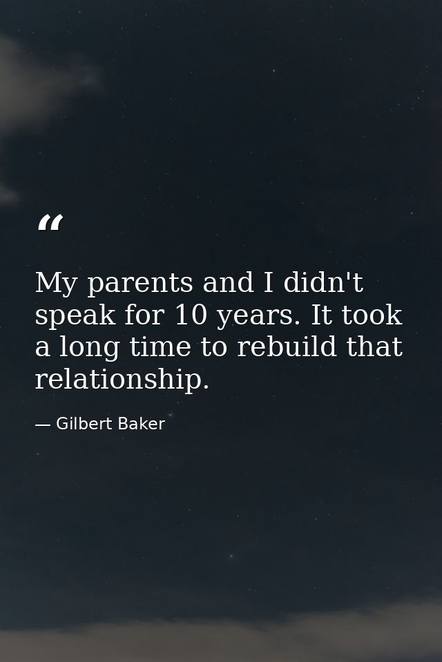 My parents and I didn't speak for 10 years. It took a long time to rebuild that relationship. — Gilbert Baker