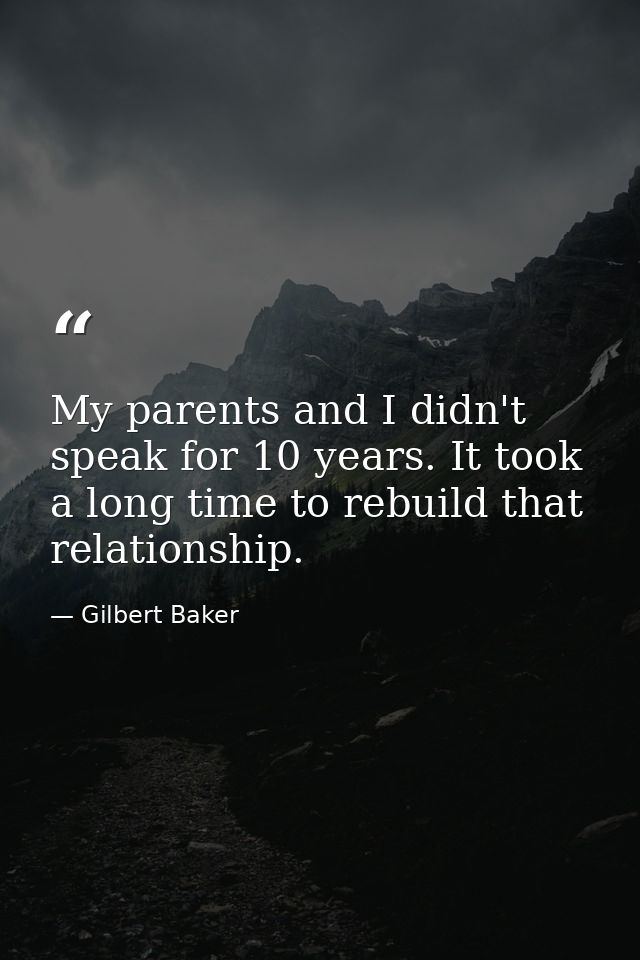My parents and I didn't speak for 10 years. It took a long time to rebuild that relationship. — Gilbert Baker