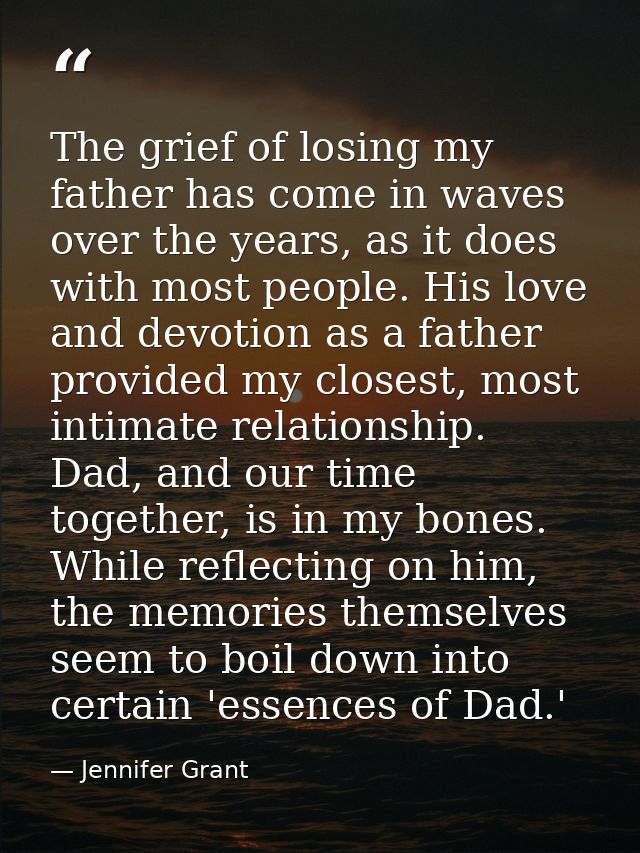 The grief of losing my father has come in waves over the years, as it does with most people. His love and devotion as a  — Jennifer Grant