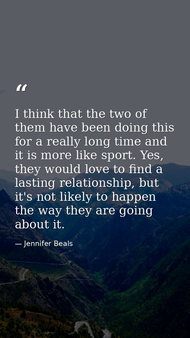 I think that the two of them have been doing this for a really long time and it is more like sport. Yes, they would love — Jennifer Beals