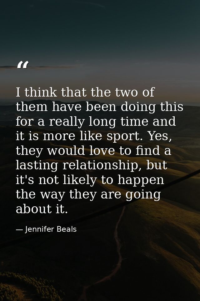 I think that the two of them have been doing this for a really long time and it is more like sport. Yes, they would love — Jennifer Beals