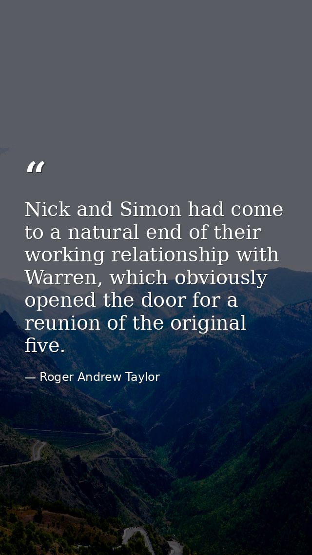 Nick and Simon had come to a natural end of their working relationship with Warren, which obviously opened the door for  — Roger Andrew Taylor