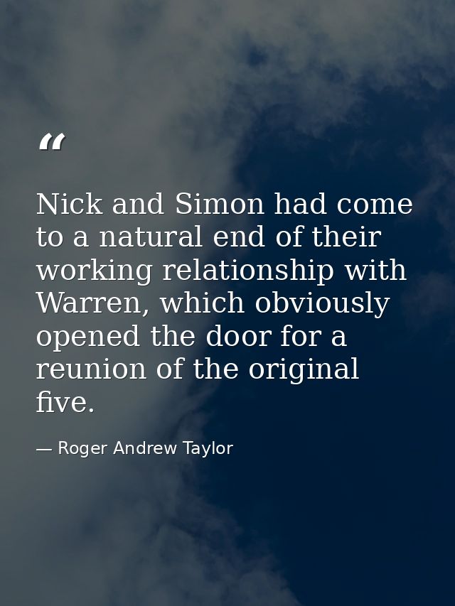 Nick and Simon had come to a natural end of their working relationship with Warren, which obviously opened the door for  — Roger Andrew Taylor