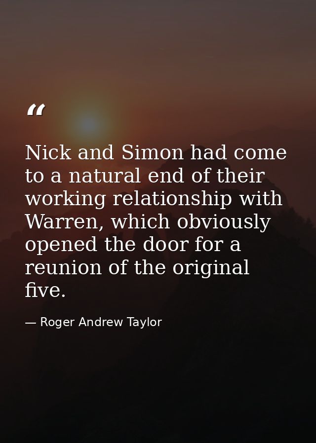 Nick and Simon had come to a natural end of their working relationship with Warren, which obviously opened the door for  — Roger Andrew Taylor
