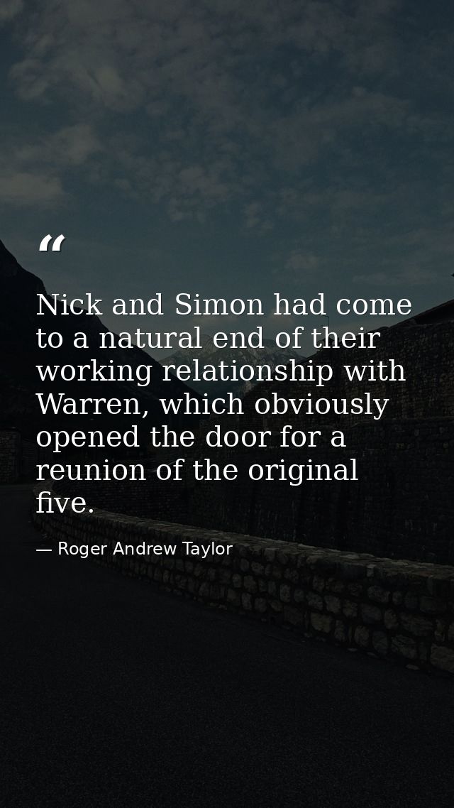 Nick and Simon had come to a natural end of their working relationship with Warren, which obviously opened the door for  — Roger Andrew Taylor