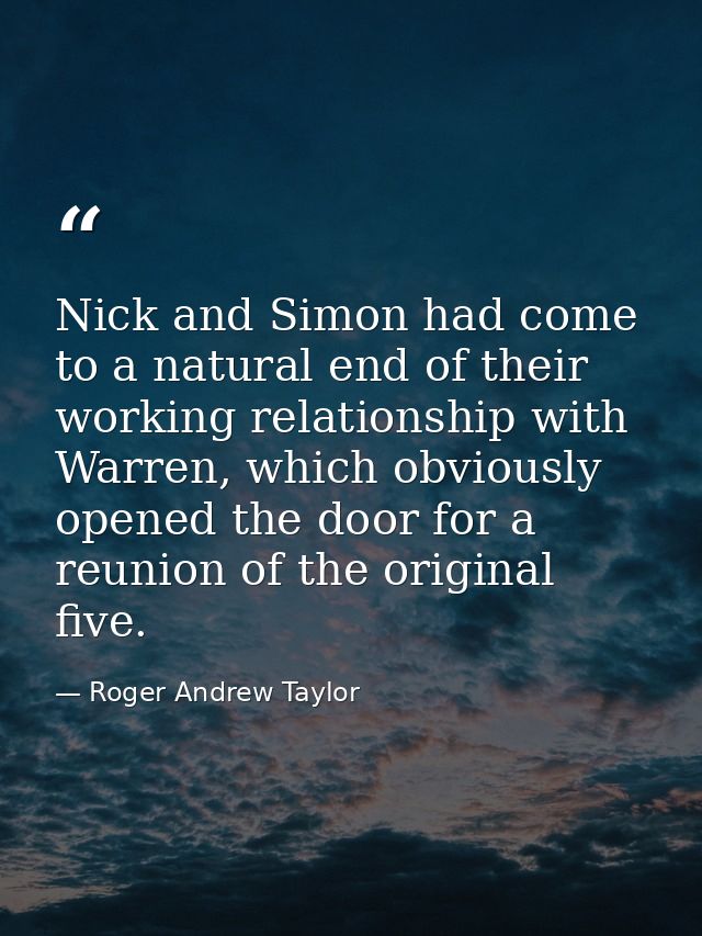 Nick and Simon had come to a natural end of their working relationship with Warren, which obviously opened the door for  — Roger Andrew Taylor
