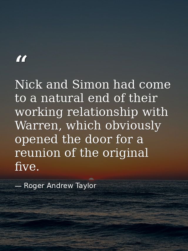 Nick and Simon had come to a natural end of their working relationship with Warren, which obviously opened the door for  — Roger Andrew Taylor