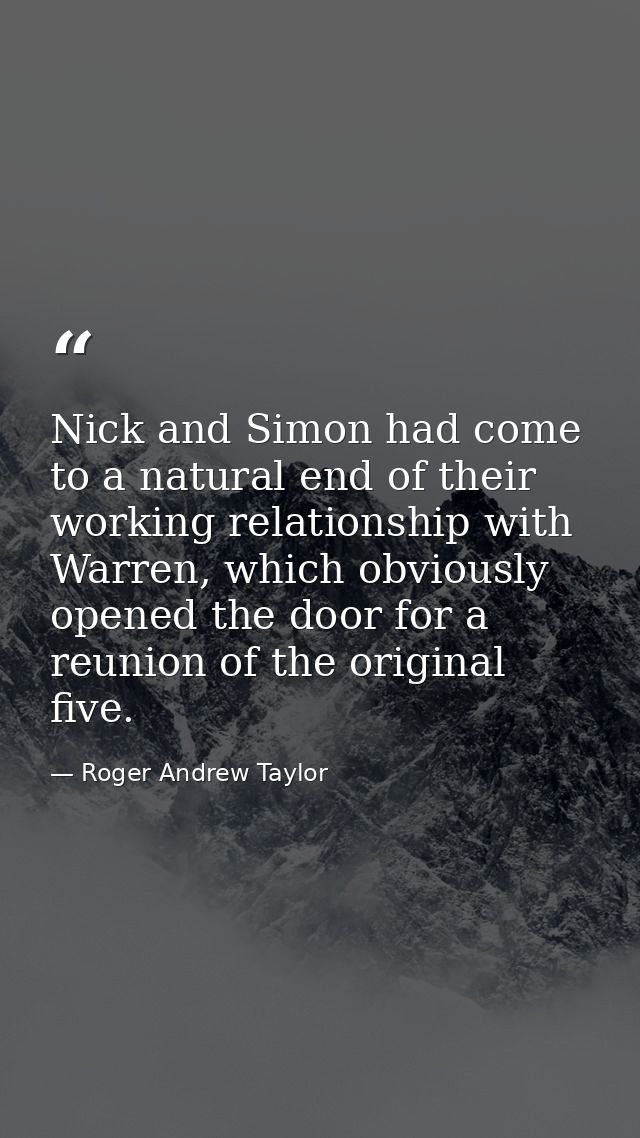 Nick and Simon had come to a natural end of their working relationship with Warren, which obviously opened the door for  — Roger Andrew Taylor