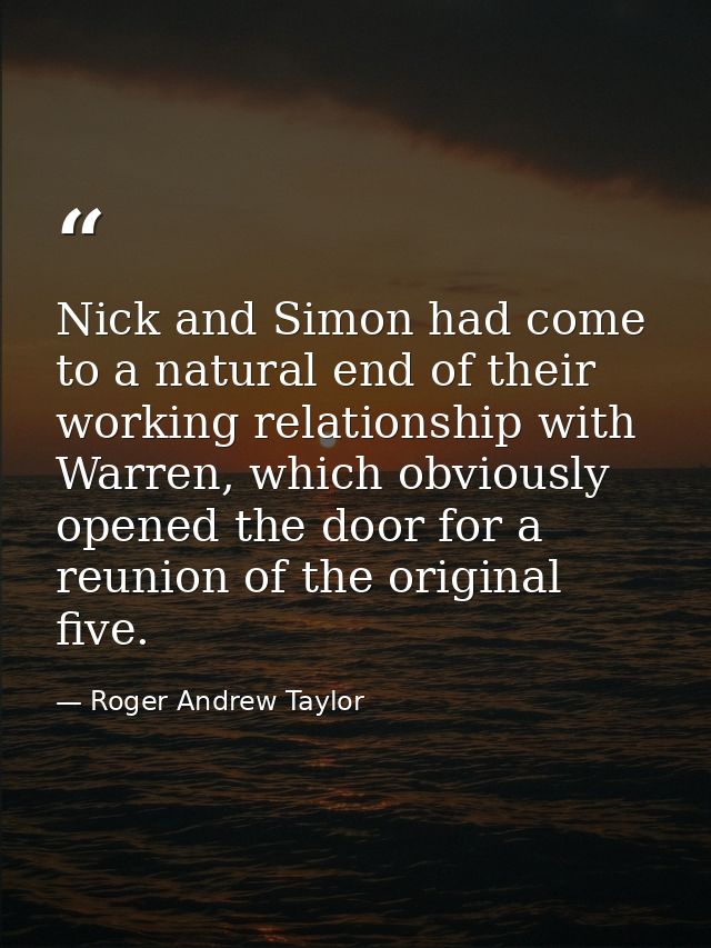 Nick and Simon had come to a natural end of their working relationship with Warren, which obviously opened the door for  — Roger Andrew Taylor
