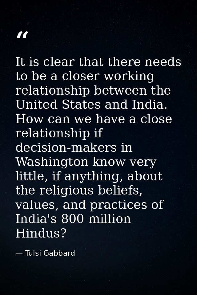 It is clear that there needs to be a closer working relationship between the United States and India. How can we have a  — Tulsi Gabbard